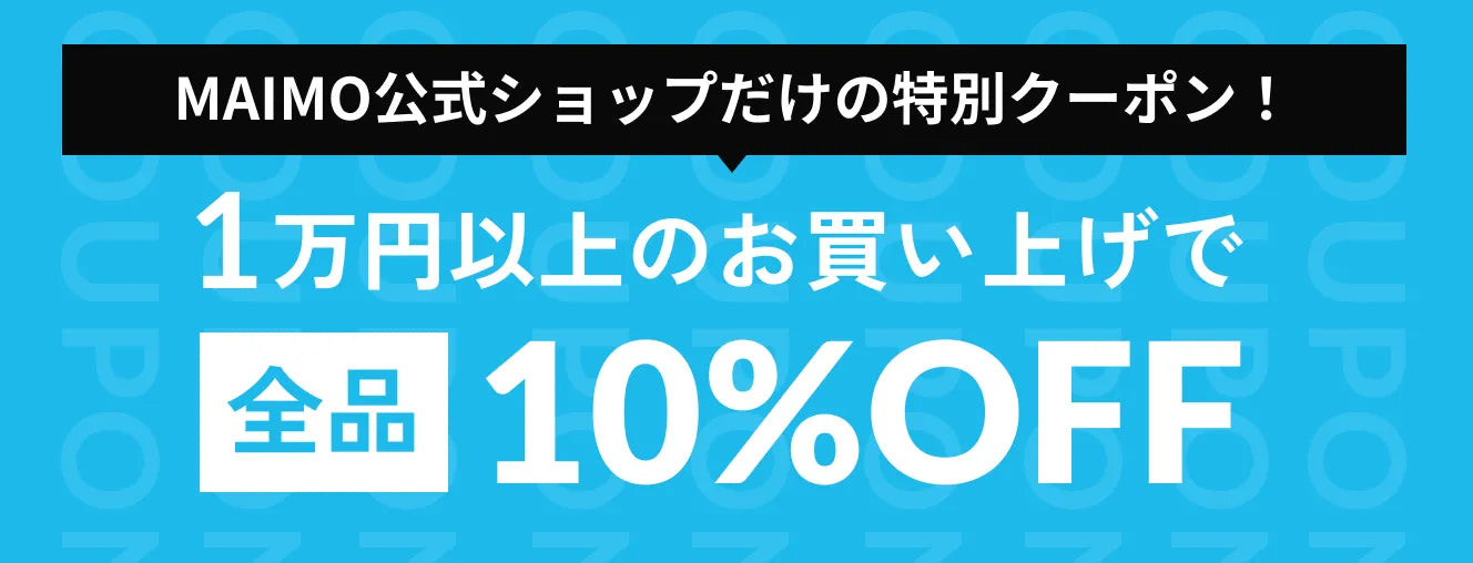 MAIMO公式ショップだけの特別クーポン！1万円以上お買い上げで全品10％オフ